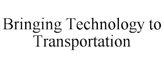 BRINGING TECHNOLOGY TO TRANSPORTATION