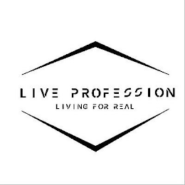 LIVE PROFESSION LIVING FOR REAL