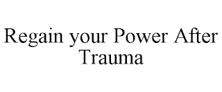 REGAIN YOUR POWER AFTER TRAUMA