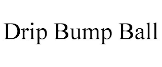 DRIP BUMP BALL