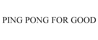 PING PONG FOR GOOD