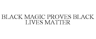 BLACK MAGIC PROVES BLACK LIVES MATTER