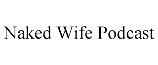 NAKED WIFE PODCAST