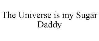 THE UNIVERSE IS MY SUGAR DADDY