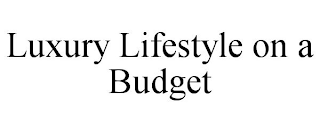 LUXURY LIFESTYLE ON A BUDGET