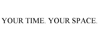 YOUR TIME. YOUR SPACE.