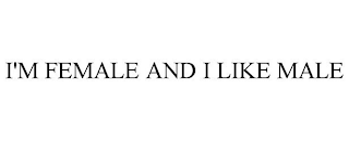 I'M FEMALE AND I LIKE MALE