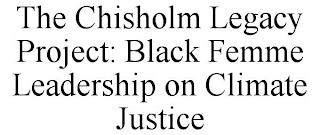 THE CHISHOLM LEGACY PROJECT: BLACK FEMME LEADERSHIP ON CLIMATE JUSTICE