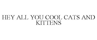 HEY ALL YOU COOL CATS AND KITTENS