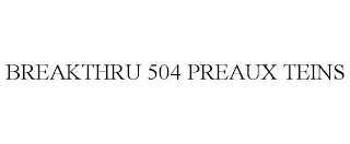 BREAKTHRU 504 PREAUX TEINS