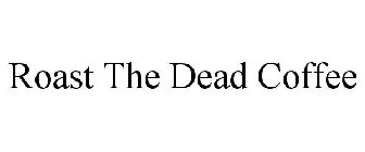 ROAST THE DEAD COFFEE