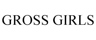 GROSS GIRLS