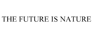 THE FUTURE IS NATURE