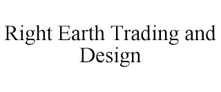 RIGHT EARTH TRADING AND DESIGN