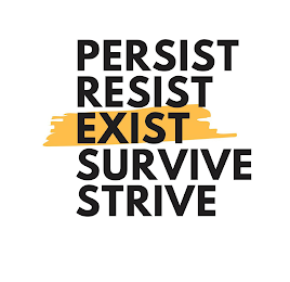 PERSIST RESIST EXIST SURVIVE STRIVE