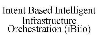 INTENT BASED INTELLIGENT INFRASTRUCTURE ORCHESTRATION (IBIIO)