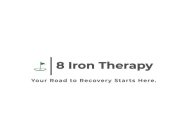 8 IRON THERAPY YOUR ROAD TO RECOVERY STARTS HERE.