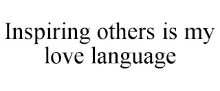 INSPIRING OTHERS IS MY LOVE LANGUAGE