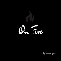 ON FIRE BY TAMIKA TYAN