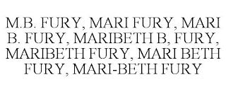 M.B. FURY, MARI FURY, MARI B. FURY, MARIBETH B, FURY, MARIBETH FURY, MARI BETH FURY, MARI-BETH FURY