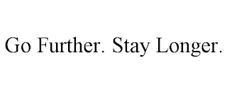 GO FURTHER. STAY LONGER.