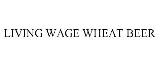 LIVING WAGE WHEAT BEER