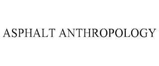 ASPHALT ANTHROPOLOGY
