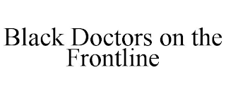 BLACK DOCTORS ON THE FRONTLINE