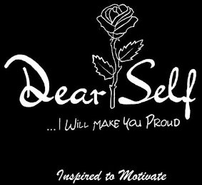 DEAR SELF ... I WILL MAKE YOU PROUD INSPIRED TO MOTIVATE