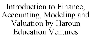 INTRODUCTION TO FINANCE, ACCOUNTING, MODELING AND VALUATION BY HAROUN EDUCATION VENTURES