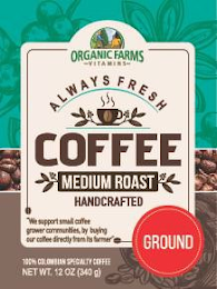 ORGANIC FARMS -VITAMINS- ALWAYS FRESH COFFEE MEDIUM ROAST HANDCRAFTED 