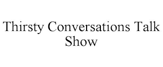 THIRSTY CONVERSATIONS TALK SHOW