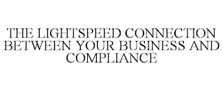 THE LIGHTSPEED CONNECTION BETWEEN YOUR BUSINESS AND COMPLIANCE