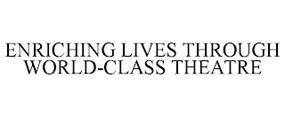 ENRICHING LIVES THROUGH WORLD-CLASS THEATRE