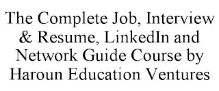 THE COMPLETE JOB, INTERVIEW & RESUME, LINKEDIN AND NETWORK GUIDE COURSE BY HAROUN EDUCATION VENTURES