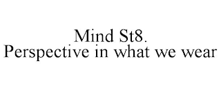 MIND ST8. PERSPECTIVE IN WHAT WE WEAR