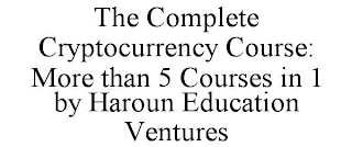 THE COMPLETE CRYPTOCURRENCY COURSE: MORE THAN 5 COURSES IN 1 BY HAROUN EDUCATION VENTURES