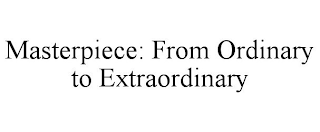 MASTERPIECE: FROM ORDINARY TO EXTRAORDINARY