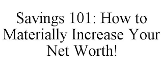 SAVINGS 101: HOW TO MATERIALLY INCREASE YOUR NET WORTH!