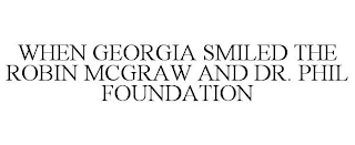 WHEN GEORGIA SMILED THE ROBIN MCGRAW AND DR. PHIL FOUNDATION