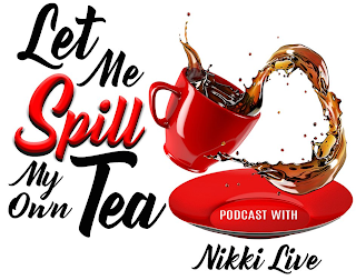 LET ME SPILL MY OWN TEA PODCAST WITH NIKKI LIVE