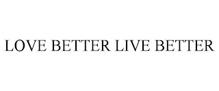 LOVE BETTER LIVE BETTER