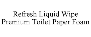 REFRESH LIQUID WIPE PREMIUM TOILET PAPER FOAM