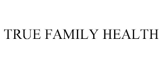 TRUE FAMILY HEALTH