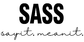 SASS SAYIT. MEANIT.