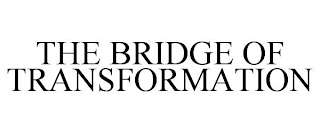 THE BRIDGE OF TRANSFORMATION