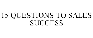 15 QUESTIONS TO SALES SUCCESS