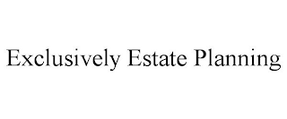 EXCLUSIVELY ESTATE PLANNING