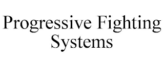 PROGRESSIVE FIGHTING SYSTEMS