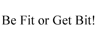 BE FIT OR GET BIT!